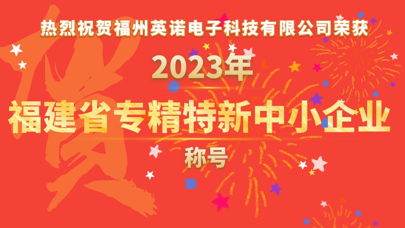 熱烈祝賀福州英諾電子科技有限公司榮獲2023年福建省專精特新中小企業(yè)稱號(hào)！